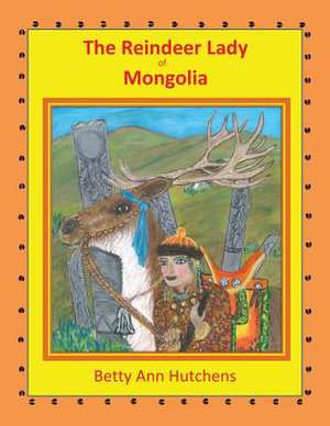 The Reindeer Lady of Mongolia de Betty Ann Hutchens