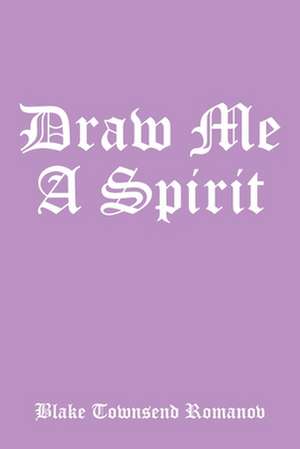 Draw Me a Spirit de Blake Townsend Romanov