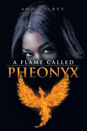 A Flame Called Pheonyx de Ann Gilkey