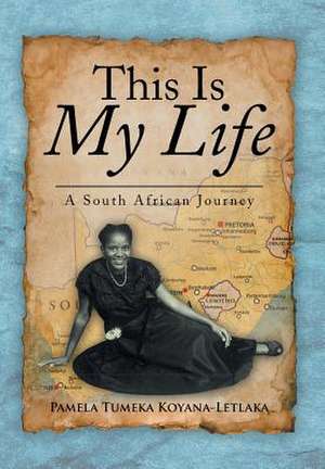 This Is My Life de Pamela Tumeka Koyana-Letlaka