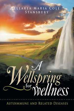 A Wellspring for Wellness de Ellarea Maria Cole Stansbury