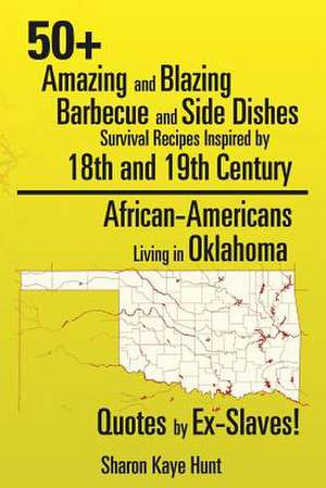 0+ Amazing and Blazing Barbeque and Side Dishes Survival Recipes Inspired by 18th and 19th Century African-Americans Living in Oklahoma Quotes by Ex-Slaves! de Sharon Kaye Hunt