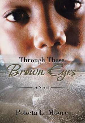 Through These Brown Eyes de Poketa L. Moore