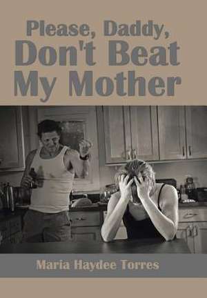 Please, Daddy, Don't Beat My Mother de Maria Haydee Torres