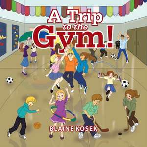 A Trip to the Gym! de Blaine Kosek