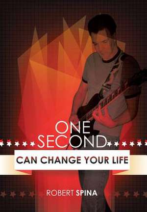 One Second Can Change Your Life de Robert Spina