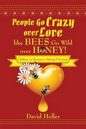 People Go Crazy Over Love Like Bees Go Wild Over Honey! de David Heller