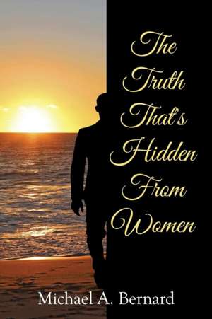 The Truth That's Hidden from Women de Michael A. Bernard