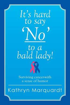 It's Hard to Say 'No' to a Bald Lady! de Kathryn Marquardt