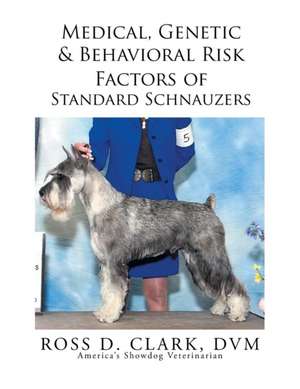 Medical, Genetic & Behavioral Risk Factors of Standard Schnauzers de Ross D. Clark DVM