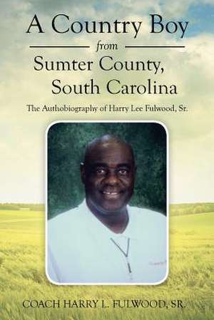 A Country Boy from Sumter County, South Carolina de Harry Fulwood