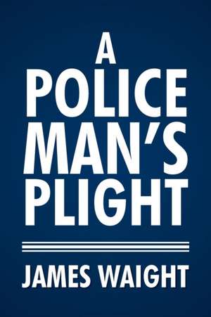 A Policeman's Plight de James Waight