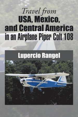 Travel from USA, Mexico, and Central America in an Airplane Piper Colt 108 de Lupercio Rangel