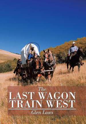 The Last Wagon Train West de Glen Laws