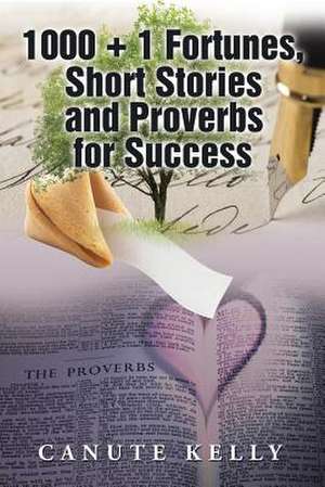 1000 + 1 Fortunes, Short Stories and Proverbs for Success de Canute Kelly