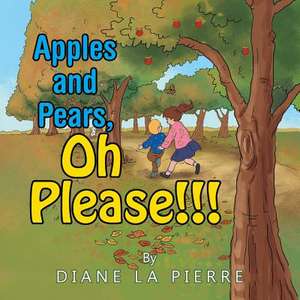 Apples and Pears, Oh Please!!! de Diane La Pierre