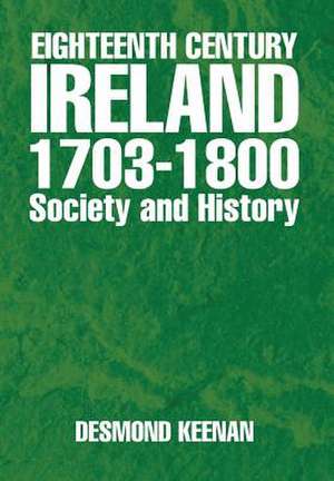 Eighteenth Century Ireland 1703-1800 Society and History de Desmond Keenan