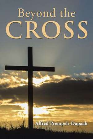 Beyond the Cross de Alfred Prempeh-Dapaah