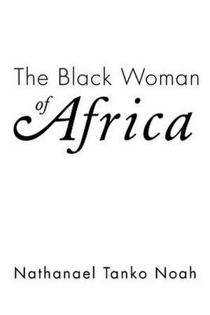 The Black Woman of Africa de Nathanael Tanko Noah