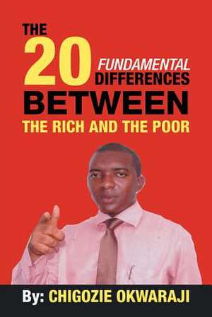 The 20 Fundamental Differences Between the Rich and the Poor de Chigozie Okwaraji