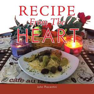 Recipe from the Heart de John Piacentini