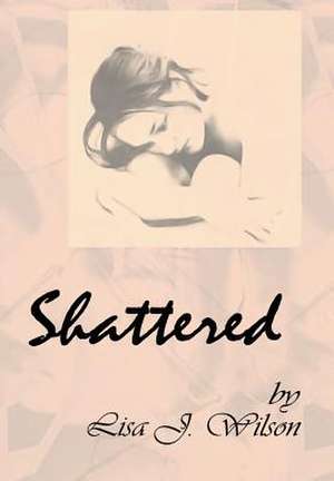 Shattered de Lisa J. Wilson