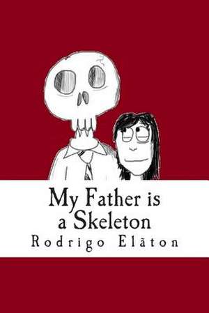 My Father Is a Skeleton de Rodrigo S. K. Elaton