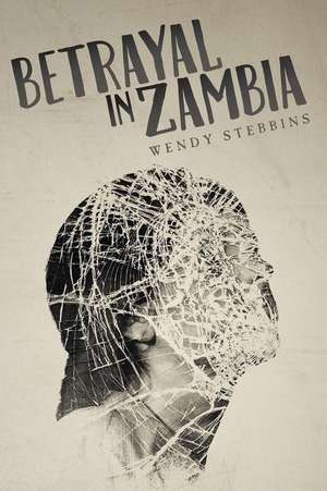 Betrayal in Zambia de Wendy Stebbins