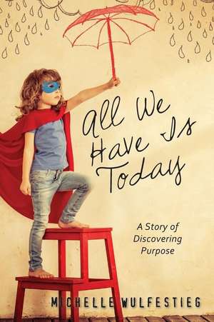 All We Have Is Today de Michelle Wulfestieg