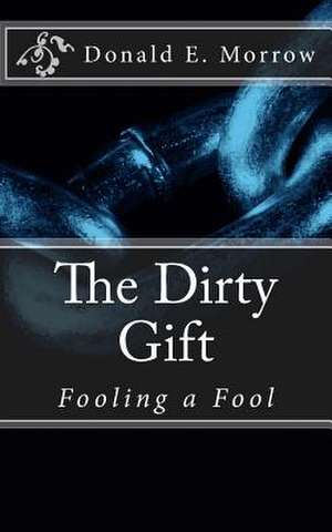 The Dirty Gift de Donald E. Morrow