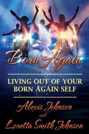 Living Out of Your Born-Again Self de Alexis Johnson