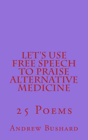 Let's Use Free Speech to Praise Alternative Medicine de Andrew Bushard