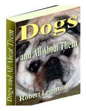 Dogs and All about Them de Robert Leighton