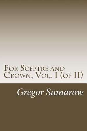 For Sceptre and Crown, Vol. I (of II) de Gregor Samarow