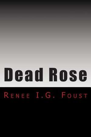 Dead Rose de Renee I. G. Foust