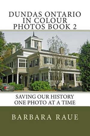 Dundas Ontario in Colour Photos Book 2 de Mrs Barbara Raue