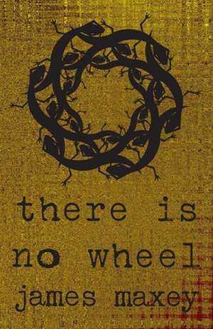 There Is No Wheel de James Maxey