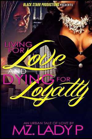 Living for Love and Dying for Loyalty de Mz Lady P.