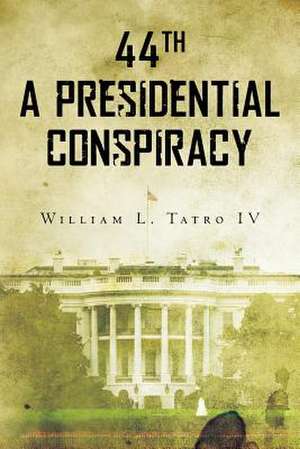 44th a Presidential Conspiracy de William L. Tatro IV