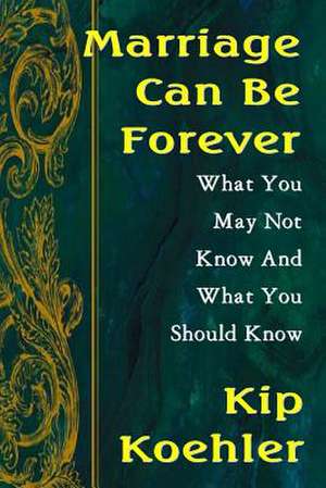 Marriage Can Be Forever de Kip Koehler