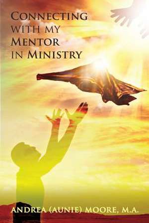 Connecting with My Mentor in Ministry de Andrea L. Moore M. a.