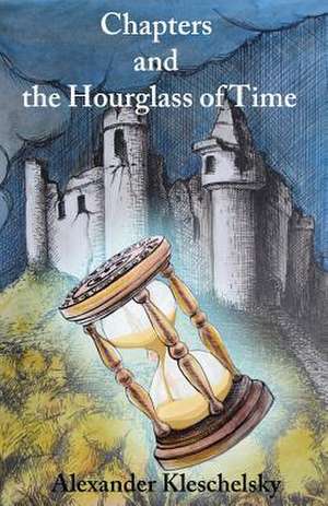 Chapters and the Hourglass of Time de Alexander Kleschelsky