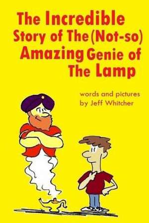 The Incredible Story of the (Not-So) Amazing Genie of the Lamp de Jeff S. Whitcher