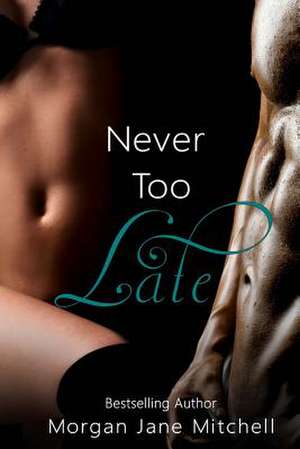 Never Too Late de Morgan Jane Mitchell