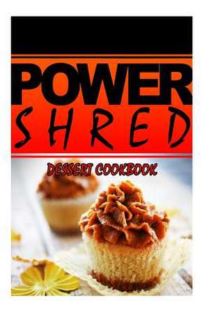 Power Shred - Dessert Cookbook de Power Shred