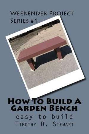 How to Build a Garden Bench de Timothy D. Stewart