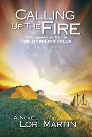 Calling Up the Fire de Lori Martin