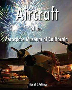 Aircraft of the Aerospace Museum of California-3rd Edition de Daniel D. Whitney