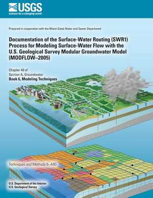 Documentation of the Surface-Water Routing (Swr1) Process for Modeling Surface-Water Flow with the U.S. Geological Survey Modular Groundwater Model (M de Joseph D. Hughes