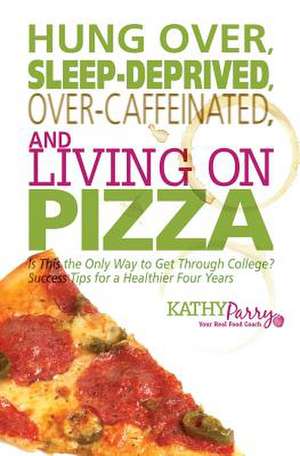 Hung Over, Sleep-Deprived, Over-Caffeinated, and Living on Pizza de Kathy Parry